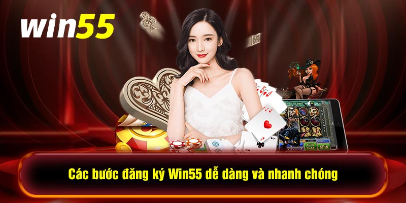 Các bước đăng ký Win55 dễ dàng và nhanh chóng