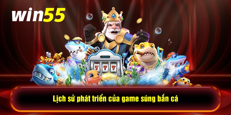 Lịch sử phát triển của game súng bắn cá