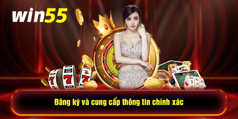 Đăng ký và cung cấp thông tin chính xác