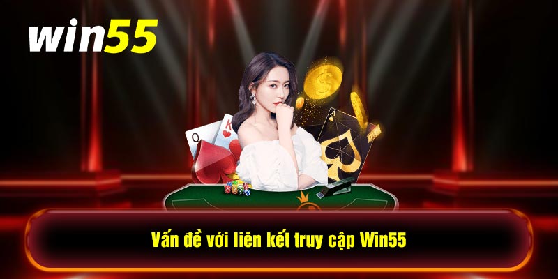 Vấn đề với liên kết truy cập Win55