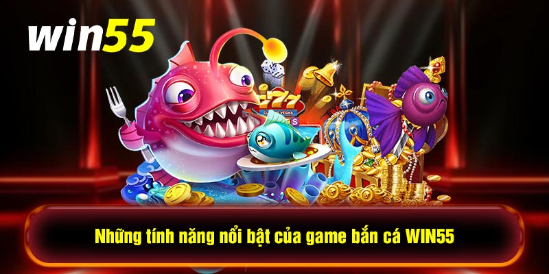 Những tính năng nổi bật của game bắn cá WIN55