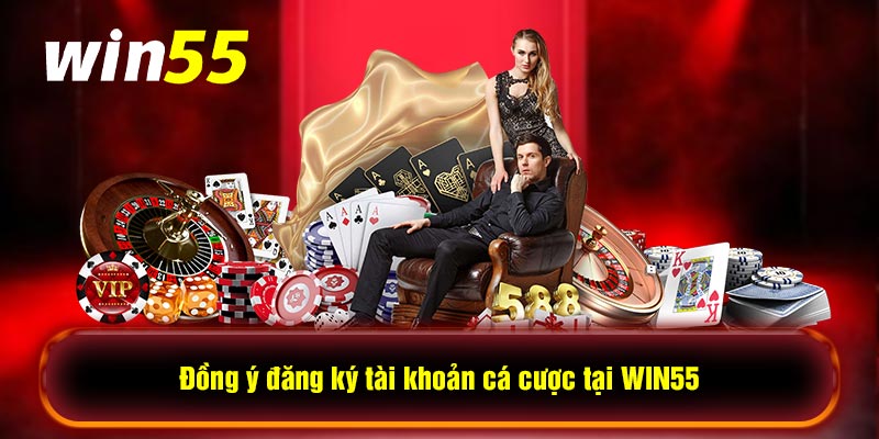 Đồng ý đăng ký tài khoản cá cược tại WIN55