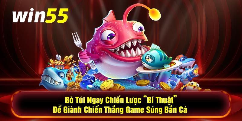 Bỏ Túi Ngay Chiến Lược “Bí Thuật” Để Giành Chiến Thắng Game Súng Bắn Cá 