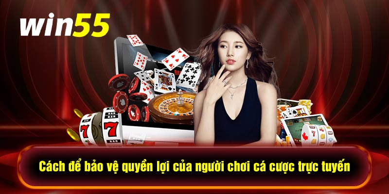 Cách để bảo vệ quyền lợi của người chơi cá cược trực tuyến