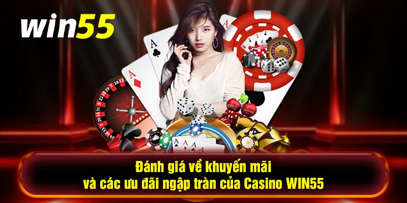 Đánh giá về khuyến mãi và các ưu đãi ngập tràn của Casino WIN55