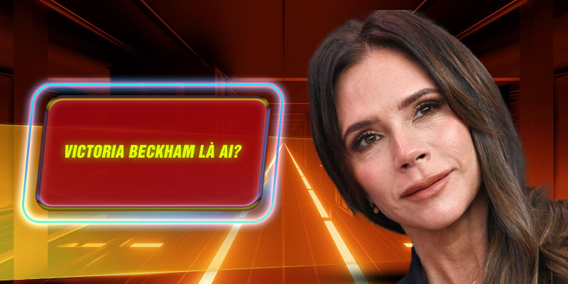 Victoria Beckham là ai?