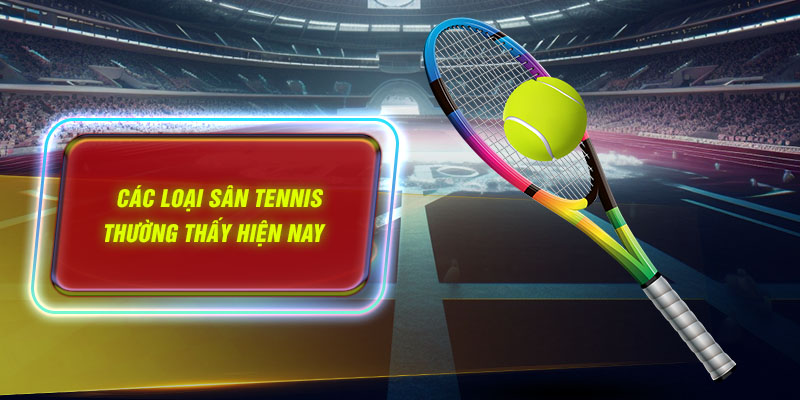 Các loại sân tennis thường thấy hiện nay