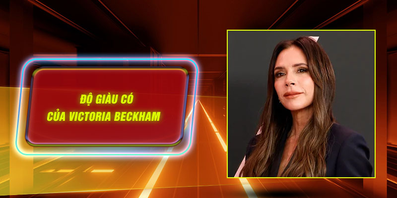 Độ giàu có của Victoria Beckham