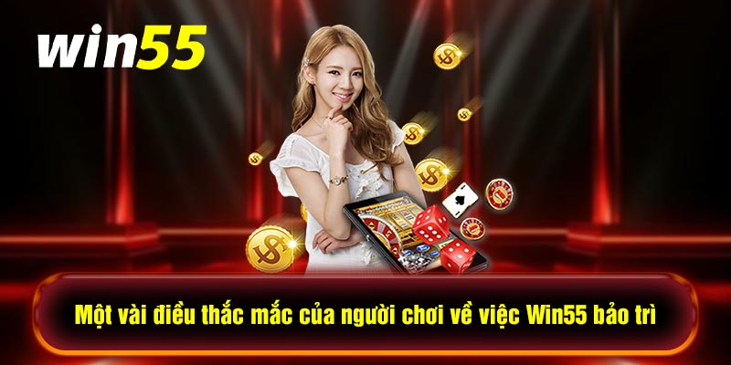 Một vài điều thắc mắc của người chơi về việc Win55 bảo trì