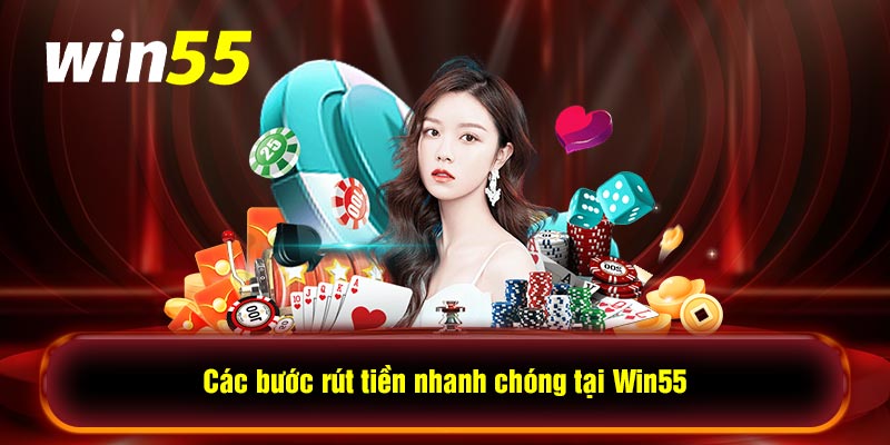 Các bước rút tiền nhanh chóng tại Win55