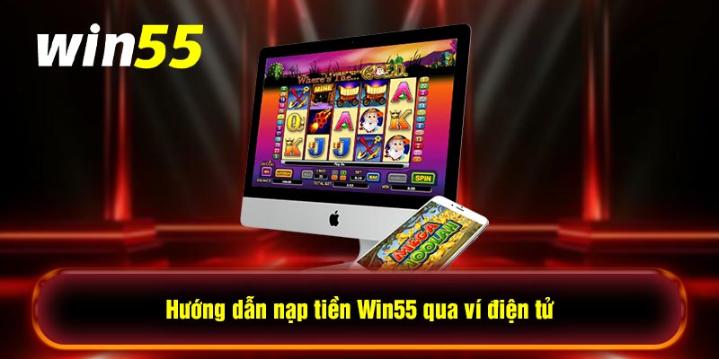 Hướng dẫn nạp tiền Win55 qua ví điện tử