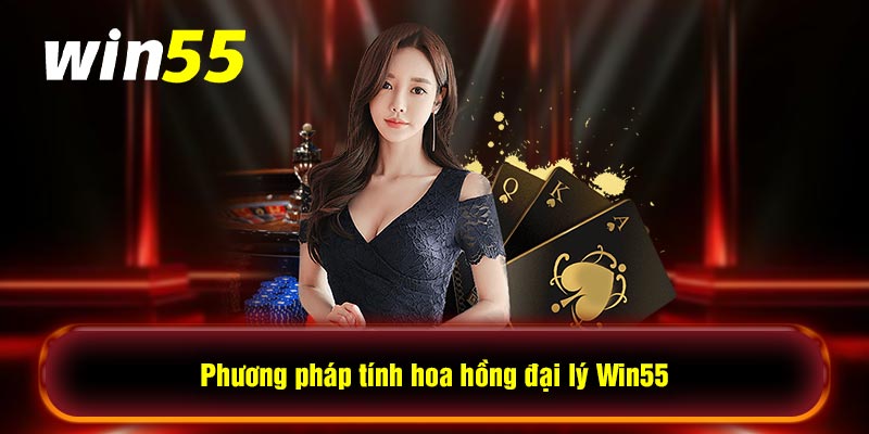 Phương pháp tính hoa hồng đại lý Win55